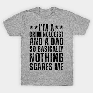 I'M A Criminologist And A Dad So Basically Nothing Scares Me T-Shirt